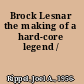 Brock Lesnar the making of a hard-core legend /