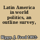 Latin America in world politics, an outline survey,