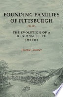 Founding families of Pittsburgh : the evolution of a regional elite, 1760-1910 /