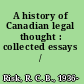 A history of Canadian legal thought : collected essays /