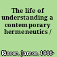 The life of understanding a contemporary hermeneutics /
