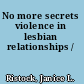 No more secrets violence in lesbian relationships /