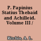 P. Papinius Statius Thebaid and Achilleid. Volume III /