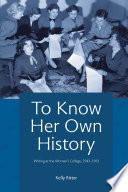 To know her own history : writing at the woman's college, 1943-1963 /