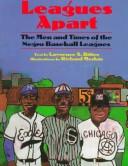 Leagues apart : the men and times of the Negro baseball leagues /