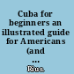 Cuba for beginners an illustrated guide for Americans (and their government) to socialist Cuba.