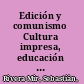 Edición y comunismo Cultura impresa, educación militante y prácticas políticas (México, 1930-1940) /