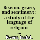 Reason, grace, and sentiment : a study of the language of religion and ethics in England, 1660-1780 /