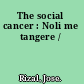 The social cancer : Noli me tangere /