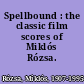 Spellbound : the classic film scores of Miklós Rózsa.