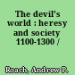 The devil's world : heresy and society 1100-1300 /