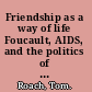 Friendship as a way of life Foucault, AIDS, and the politics of shared estrangement /