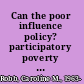 Can the poor influence policy? participatory poverty assessments in the developing world /