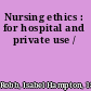 Nursing ethics : for hospital and private use /