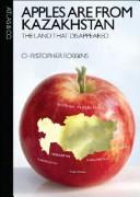 Apples are from Kazakhstan : the land that disappeared /