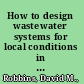 How to design wastewater systems for local conditions in developing countries /