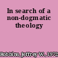 In search of a non-dogmatic theology