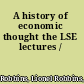 A history of economic thought the LSE lectures /