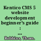 Kentico CMS 5 website development beginner's guide : building professional and feature-rich websites with Kentico CMS 5 /