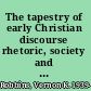 The tapestry of early Christian discourse rhetoric, society and ideology /