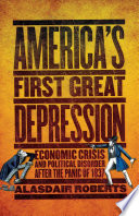 America's first Great Depression economic crisis and political disorder after the Panic of 1837 /