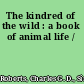 The kindred of the wild : a book of animal life /