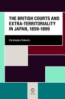 The British courts and extra-territoriality in Japan, 1859-1899 /