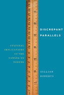 Discrepant parallels : cultural implications of the Canada-US border /