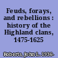 Feuds, forays, and rebellions : history of the Highland clans, 1475-1625 /