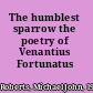 The humblest sparrow the poetry of Venantius Fortunatus /