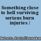 Something close to hell surviving serious burn injuries /