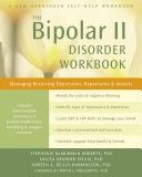 The bipolar II disorder workbook : managing recurring depression, hypomania, and anxiety /