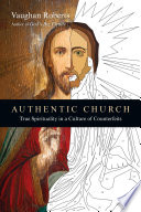Authentic church : true spirituality in a culture of counterfeits /