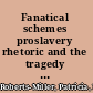 Fanatical schemes proslavery rhetoric and the tragedy of consensus /