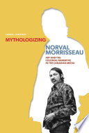 Mythologizing Norval Morrisseau : art and the colonial narrative in the Canadian media /