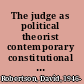 The judge as political theorist contemporary constitutional review /