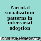 Parental socialization patterns in interracial adoption /