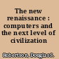 The new renaissance : computers and the next level of civilization /