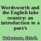 Wordsworth and the English lake country: an introduction to a poet's country