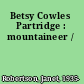 Betsy Cowles Partridge : mountaineer /