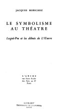 Le symbolisme au théâtre ; Lugné-Poe et les débuts de l'Œuvre.