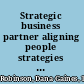 Strategic business partner aligning people strategies with business goals /