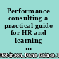 Performance consulting a practical guide for HR and learning professionals /