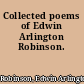 Collected poems of Edwin Arlington Robinson.