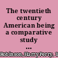 The twentieth century American being a comparative study of the peoples of the two great Anglo-Saxon nations,