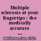 Multiple sclerosis at your fingertips : the medically accurate manual which tells you about MS and how to deal with it /