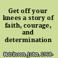 Get off your knees a story of faith, courage, and determination /