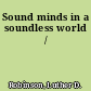 Sound minds in a soundless world /