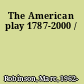The American play 1787-2000 /