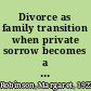 Divorce as family transition when private sorrow becomes a public matter /